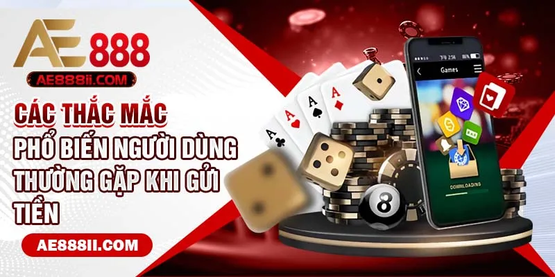 Các thắc mắc phổ biến người dùng thường gặp khi gửi tiền