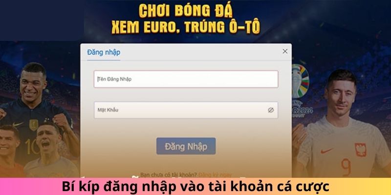 Bí kíp đăng nhập vào tài khoản cá cược