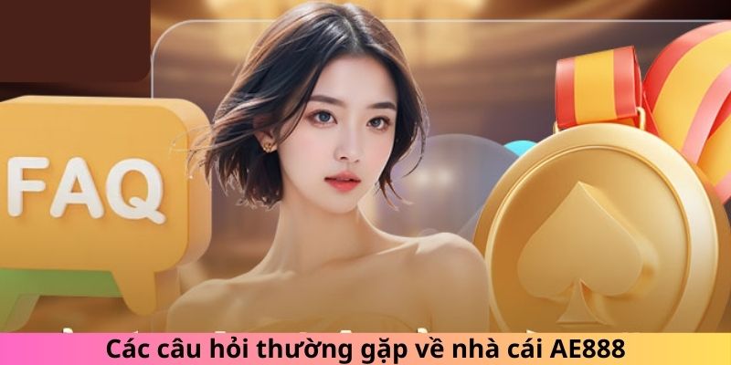 Các câu hỏi phổ biến liên quan đến nhà cái AE888