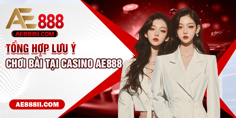 Tổng hợp lưu ý chơi bài tại casino AE888