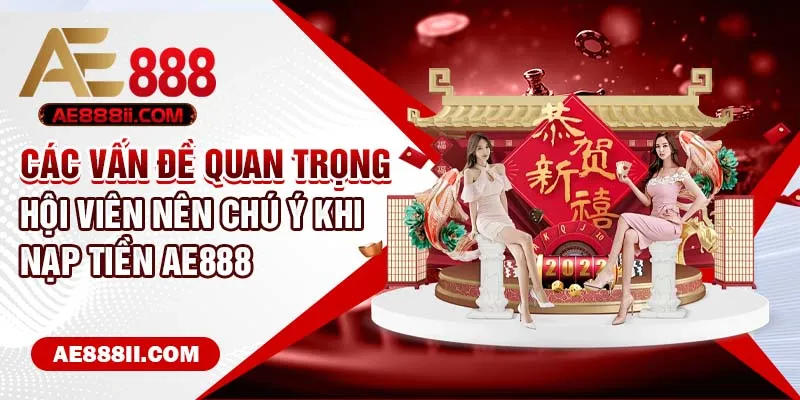 Các vấn đề quan trọng hội viên nên chú ý khi nạp tiền AE888