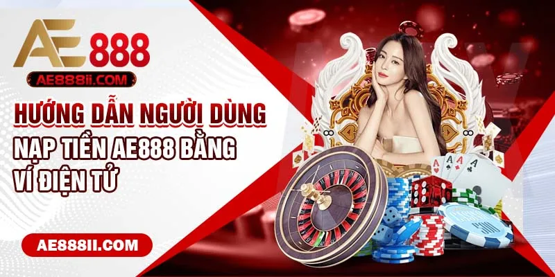 Hướng dẫn người dùng nạp tiền AE888 bằng ví điện tử