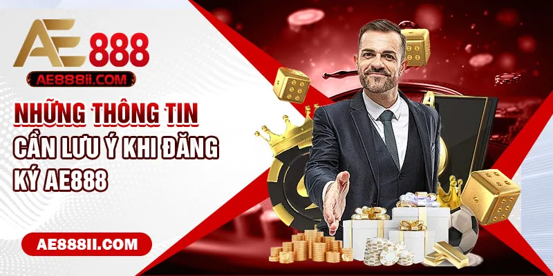 Những thông tin cần lưu ý khi đăng ký AE888