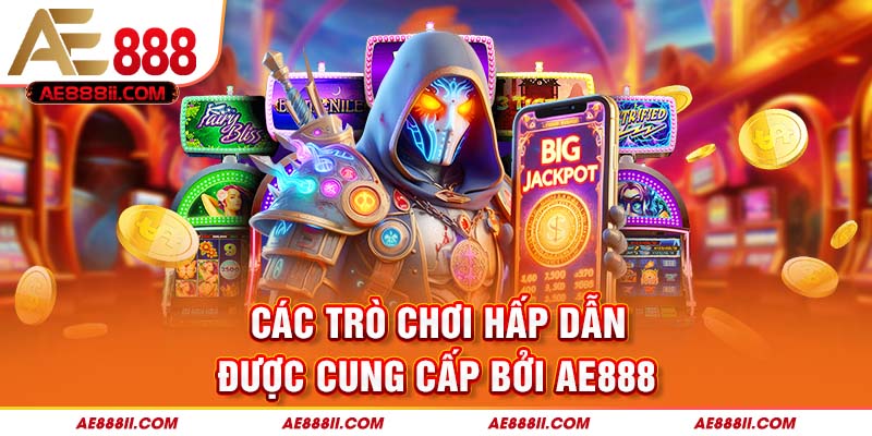 Các trò chơi hấp dẫn được cung cấp bởi AE888