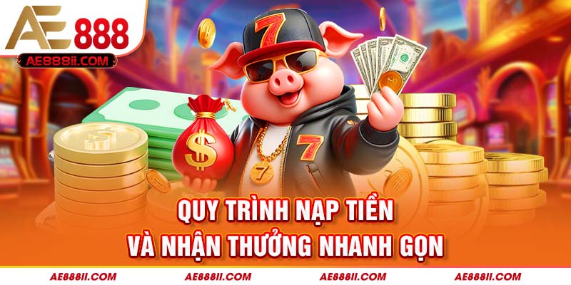 Quy trình nạp tiền và nhận thưởng nhanh gọn