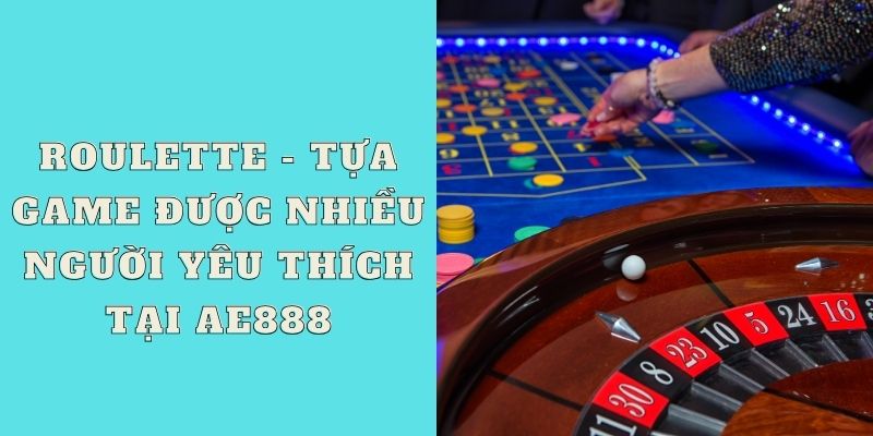 Roulette - Tựa game được nhiều người yêu thích