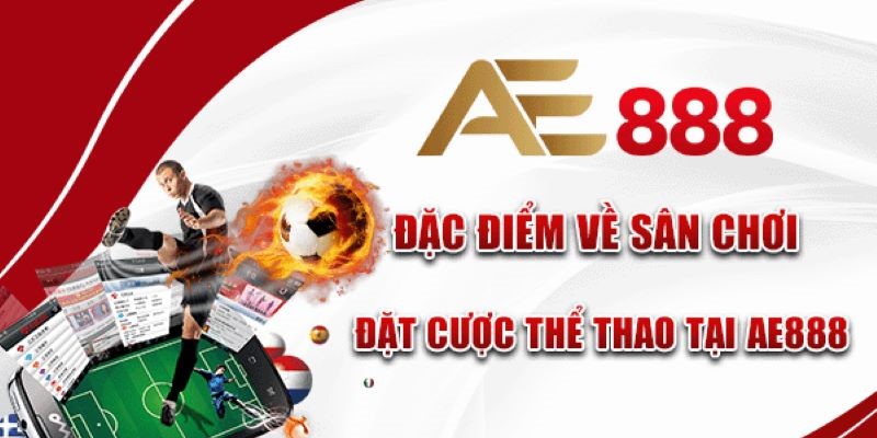 Ưu điểm tạo nên sức hút của sảnh thể thao AE888