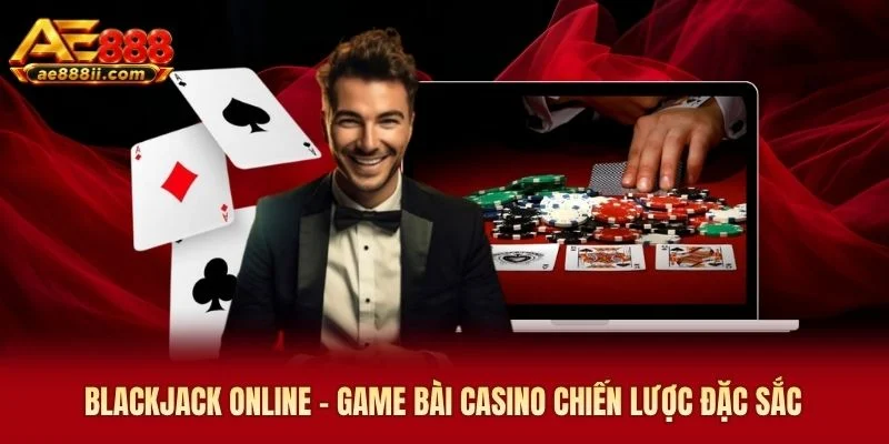 Blackjack Online - Game Bài Casino Chiến Lược Đặc Sắc