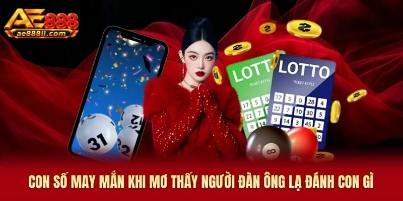 Con số may mắn khi mơ thấy người đàn ông lạ đánh con gì