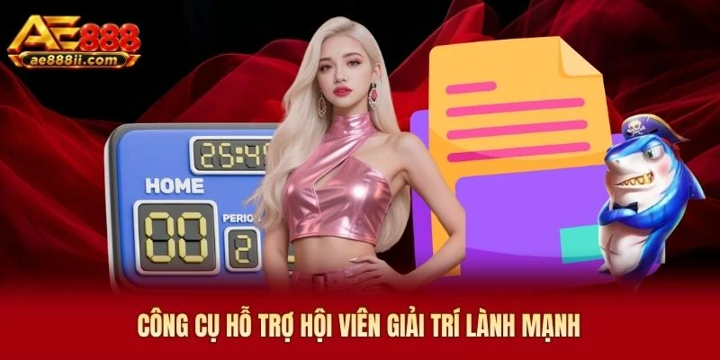 Công cụ hỗ trợ hội viên giải trí lành mạnh