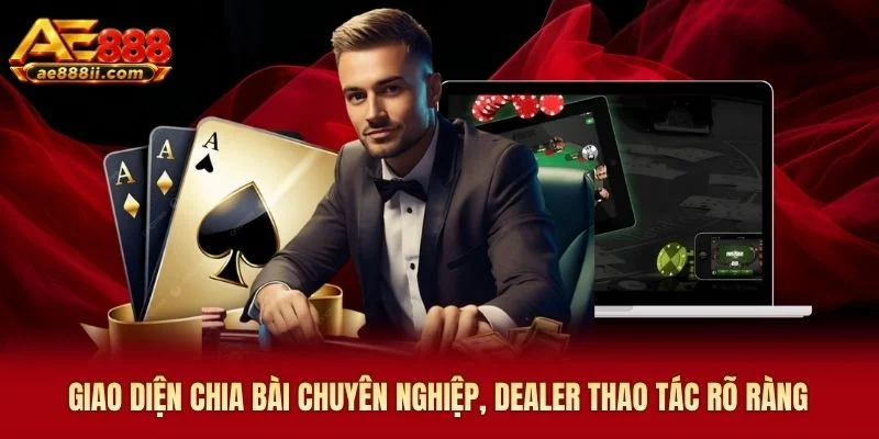Giao diện chia bài chuyên nghiệp, dealer thao tác rõ ràng