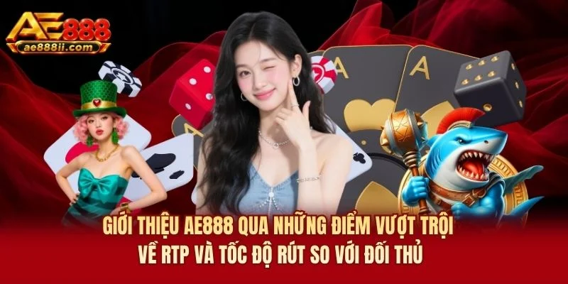 Giới thiệu AE888 qua những điểm vượt trội về RTP và tốc độ rút so với đối thủ