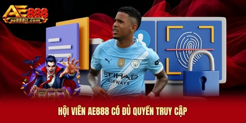 Hội viên AE888 có đủ quyền truy cập