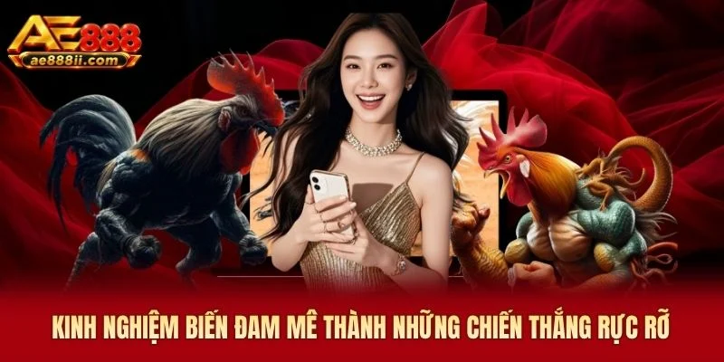 Kinh nghiệm biến đam mê thành những chiến thắng rực rỡ