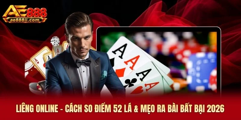 Liêng Online - Cách So Điểm 52 Lá & Mẹo Ra Bài Bất Bại 2026