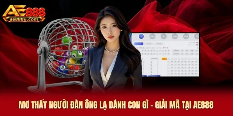 Mơ Thấy Người Đàn Ông Lạ Đánh Con Gì - Giải Mã Tại AE888