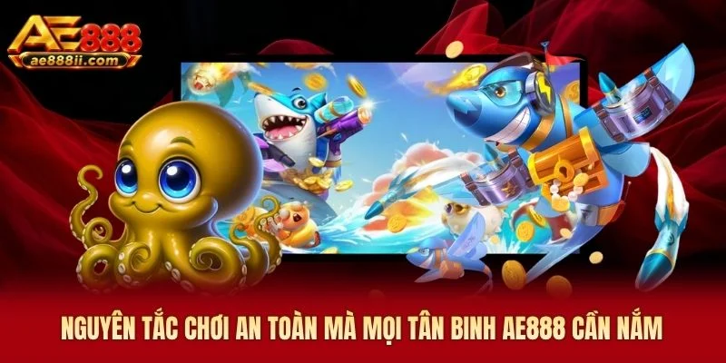 Nguyên tắc chơi an toàn mà mọi tân binh AE888 cần nắm