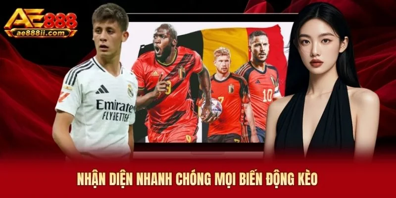 Nhận diện nhanh chóng mọi biến động kèo