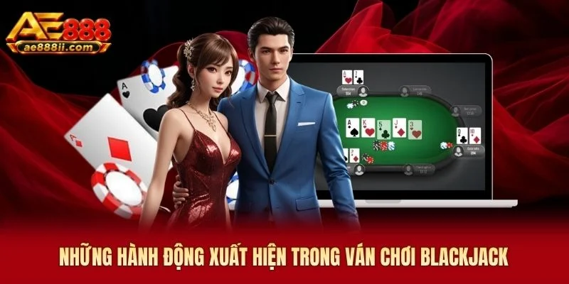 Những hành động xuất hiện trong ván chơi Blackjack