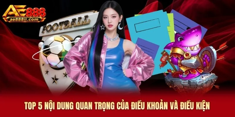 Top 5 nội dung quan trọng của điều khoản và điều kiện